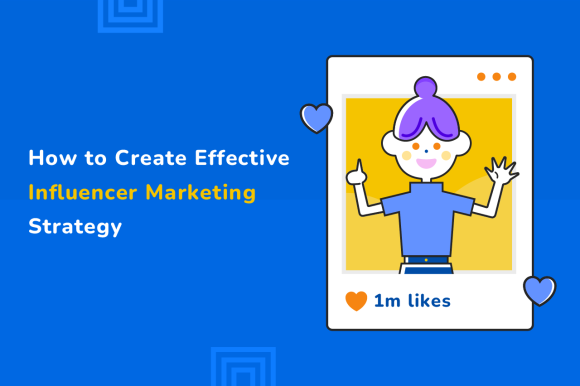 How to Create an Effective Influencer Marketing Strategy